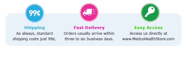 Shipping - As always, standard shipping costs just 99¢. // Fast Delivery - Orders usually arrive within three to six business days. // Easy Access - Access us directly at www.MedcoHealthStore.com