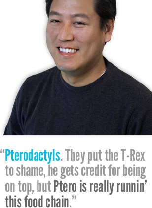 Pterodactyls. They put the T-Rex to shame, he gets credit for being on top, but Ptero is really runnin' this food chain.